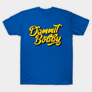 Dammit Bobby T-Shirt